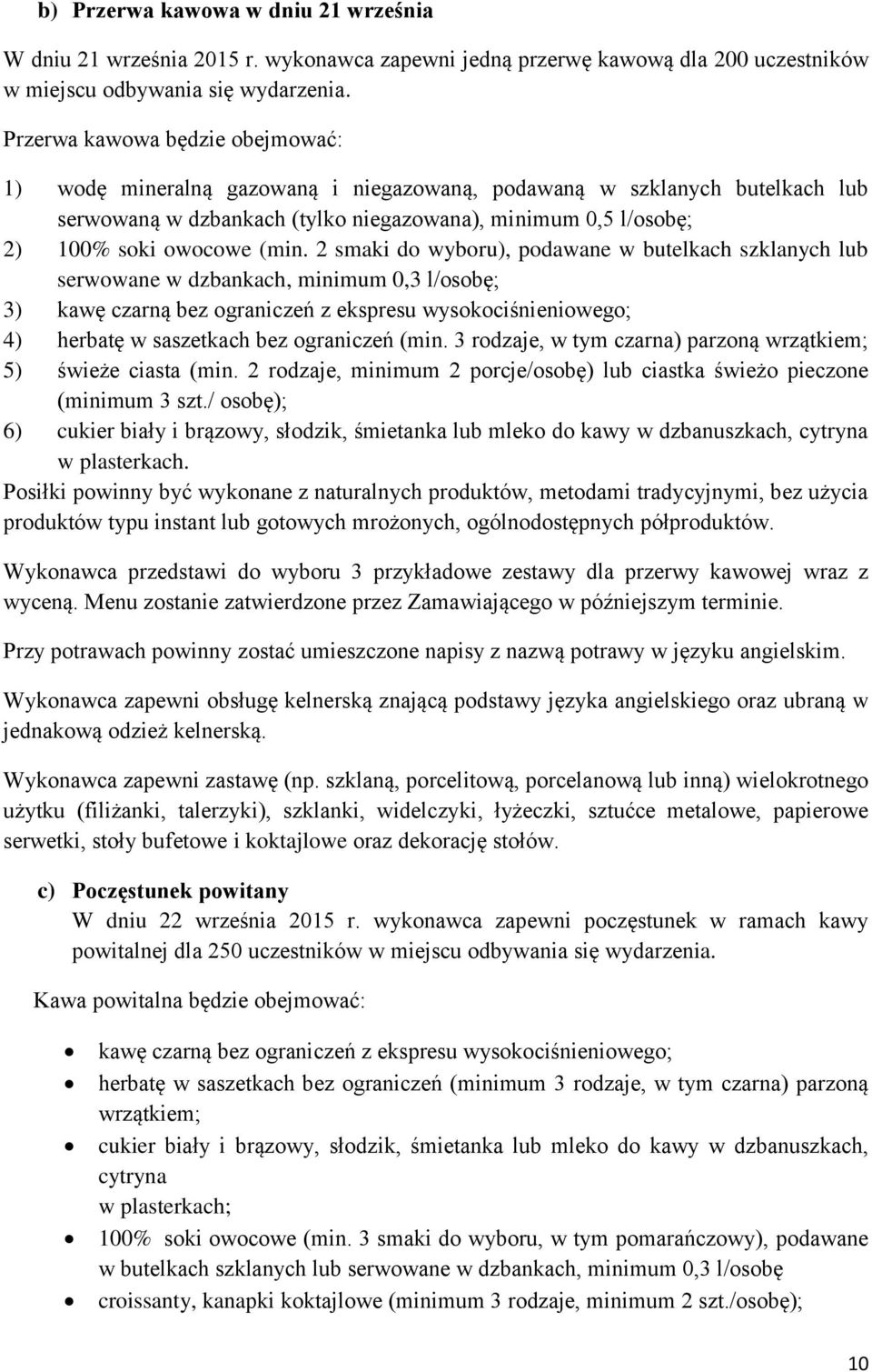 2 smaki do wyboru), podawane w butelkach szklanych lub serwowane w dzbankach, minimum 0,3 l/osobę; 3) kawę czarną bez ograniczeń z ekspresu wysokociśnieniowego; 4) herbatę w saszetkach bez ograniczeń