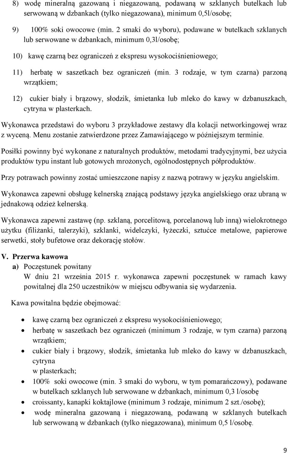 ograniczeń (min. 3 rodzaje, w tym czarna) parzoną wrzątkiem; 12) cukier biały i brązowy, słodzik, śmietanka lub mleko do kawy w dzbanuszkach, cytryna w plasterkach.