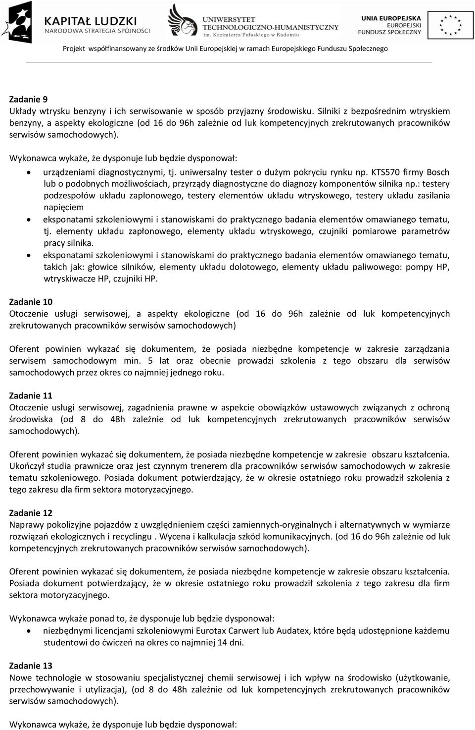 uniwersalny tester o dużym pokryciu rynku np. KTS570 firmy Bosch lub o podobnych możliwościach, przyrządy diagnostyczne do diagnozy komponentów silnika np.