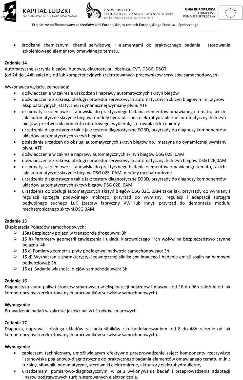 (od 24 do 144h zależnie od luk kompetencyjnych zrekrutowanych pracowników serwisów samochodowych) Wykonawca wykaże, że posiada: doświadczenie w zakresie uszkodzeń i naprawy automatycznych skrzyń