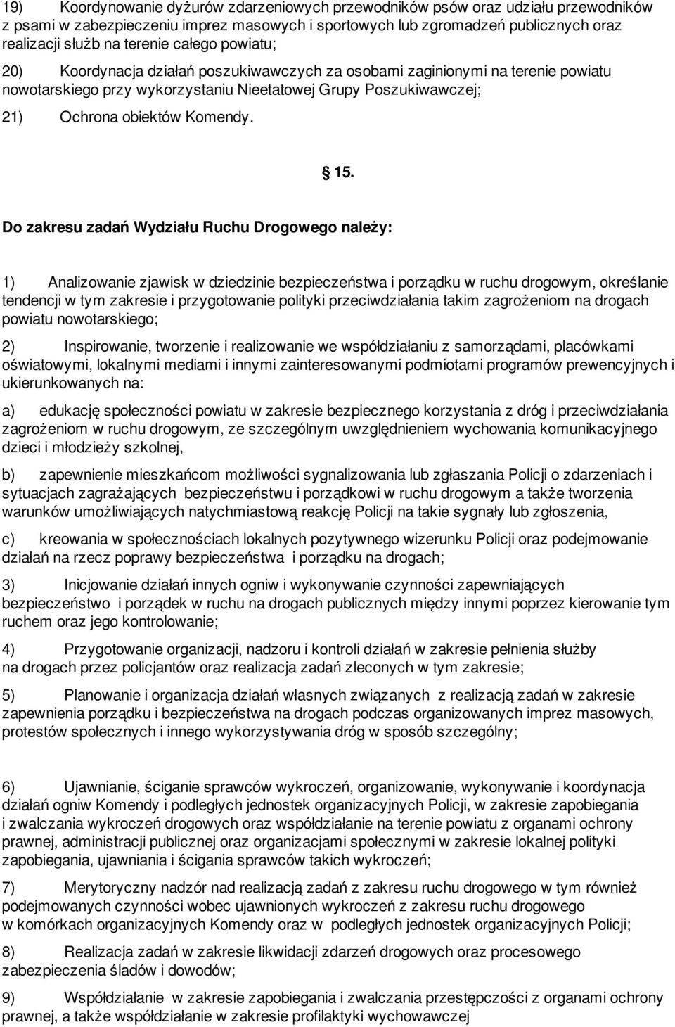 Do zakresu zadań Wydziału Ruchu Drogowego należy: 1) Analizowanie zjawisk w dziedzinie bezpieczeństwa i porządku w ruchu drogowym, określanie tendencji w tym zakresie i przygotowanie polityki