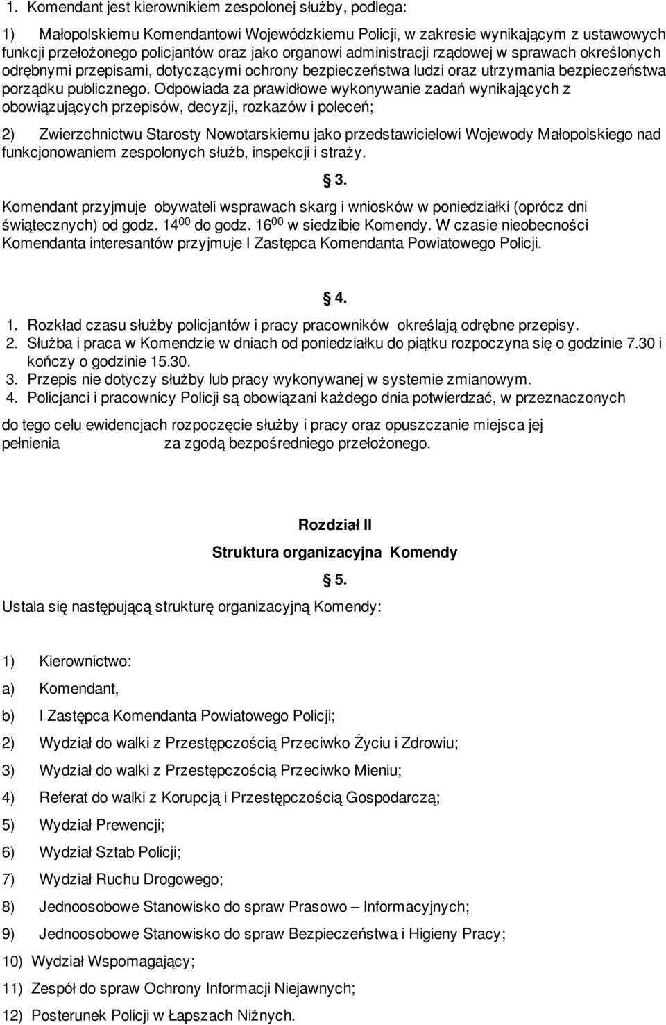 Odpowiada za prawidłowe wykonywanie zadań wynikających z obowiązujących przepisów, decyzji, rozkazów i poleceń; 2) Zwierzchnictwu Starosty Nowotarskiemu jako przedstawicielowi Wojewody Małopolskiego