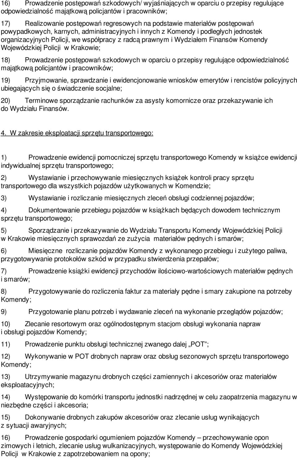 Wojewódzkiej Policji w Krakowie; 18) Prowadzenie postępowań szkodowych w oparciu o przepisy regulujące odpowiedzialność majątkową policjantów i pracowników; 19) Przyjmowanie, sprawdzanie i