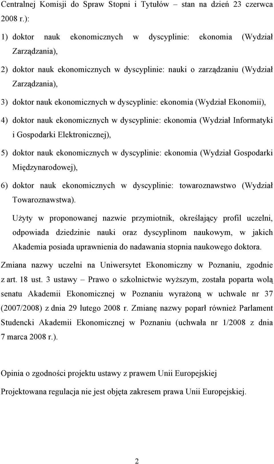 dyscyplinie: ekonomia (Wydział Ekonomii), 4) doktor nauk ekonomicznych w dyscyplinie: ekonomia (Wydział Informatyki i Gospodarki Elektronicznej), 5) doktor nauk ekonomicznych w dyscyplinie: ekonomia