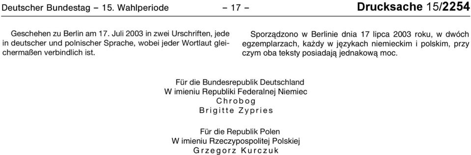 Sporzàdzono w Berlinie dnia 17 lipca 2003 roku, w dwóch egzemplarzach, ka dy w j zykach niemieckim i polskim, przy czym oba teksty posiadajà