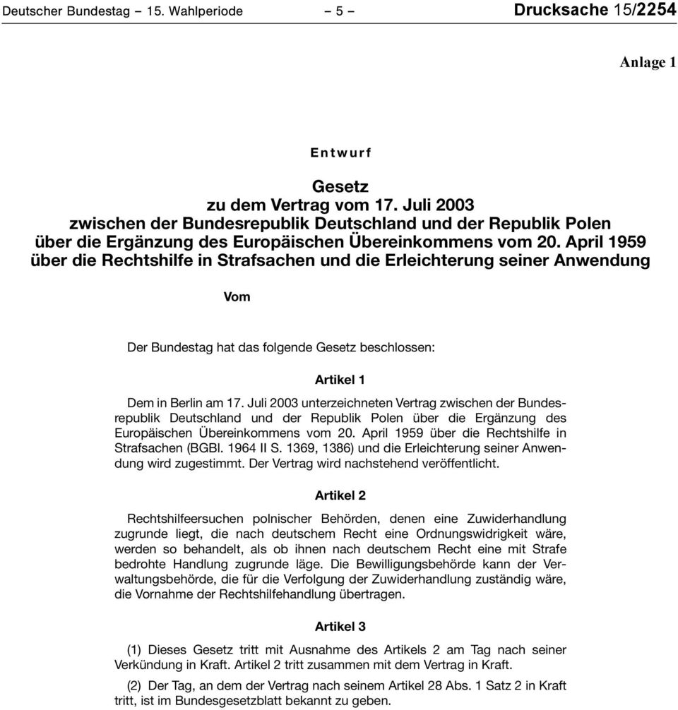 April 1959 über die Rechtshilfe in Strafsachen und die Erleichterung seiner Anwendung Vom 2003 Der Bundestag hat das folgende Gesetz beschlossen: Artikel 1 Dem in Berlin am 17.