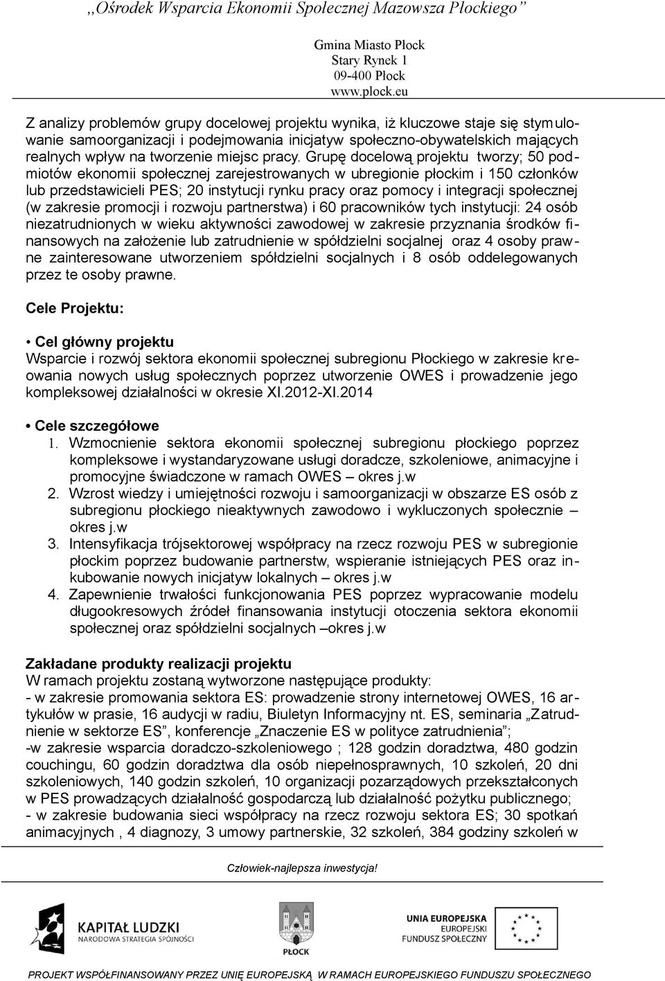 Grupę docelową projektu tworzy; 50 podmiotów ekonomii społecznej zarejestrowanych w ubregionie płockim i 150 członków lub przedstawicieli PES; 20 instytucji rynku pracy oraz pomocy i integracji