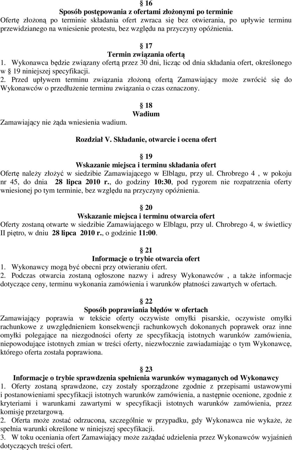 Przed upływem terminu związania złożoną ofertą Zamawiający może zwrócić się do Wykonawców o przedłużenie terminu związania o czas oznaczony. Zamawiający nie żąda wniesienia wadium.