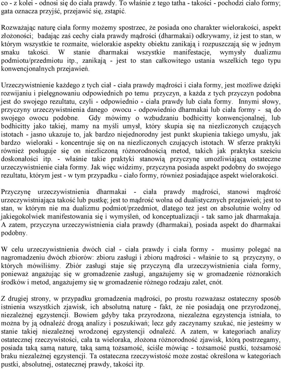 wszystkie te rozmaite, wielorakie aspekty obiektu zanikają i rozpuszczają się w jednym smaku takości. W stanie dharmakai wszystkie manifestacje, wymysły dualizmu podmiotu/przedmiotu itp.