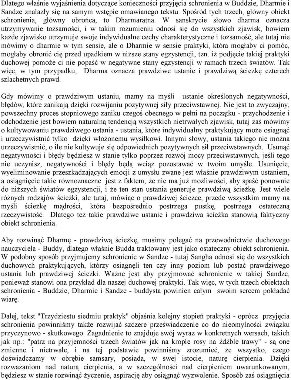 W sanskrycie słowo dharma oznacza utrzymywanie tożsamości, i w takim rozumieniu odnosi się do wszystkich zjawisk, bowiem każde zjawisko utrzymuje swoje indywidualne cechy charakterystyczne i
