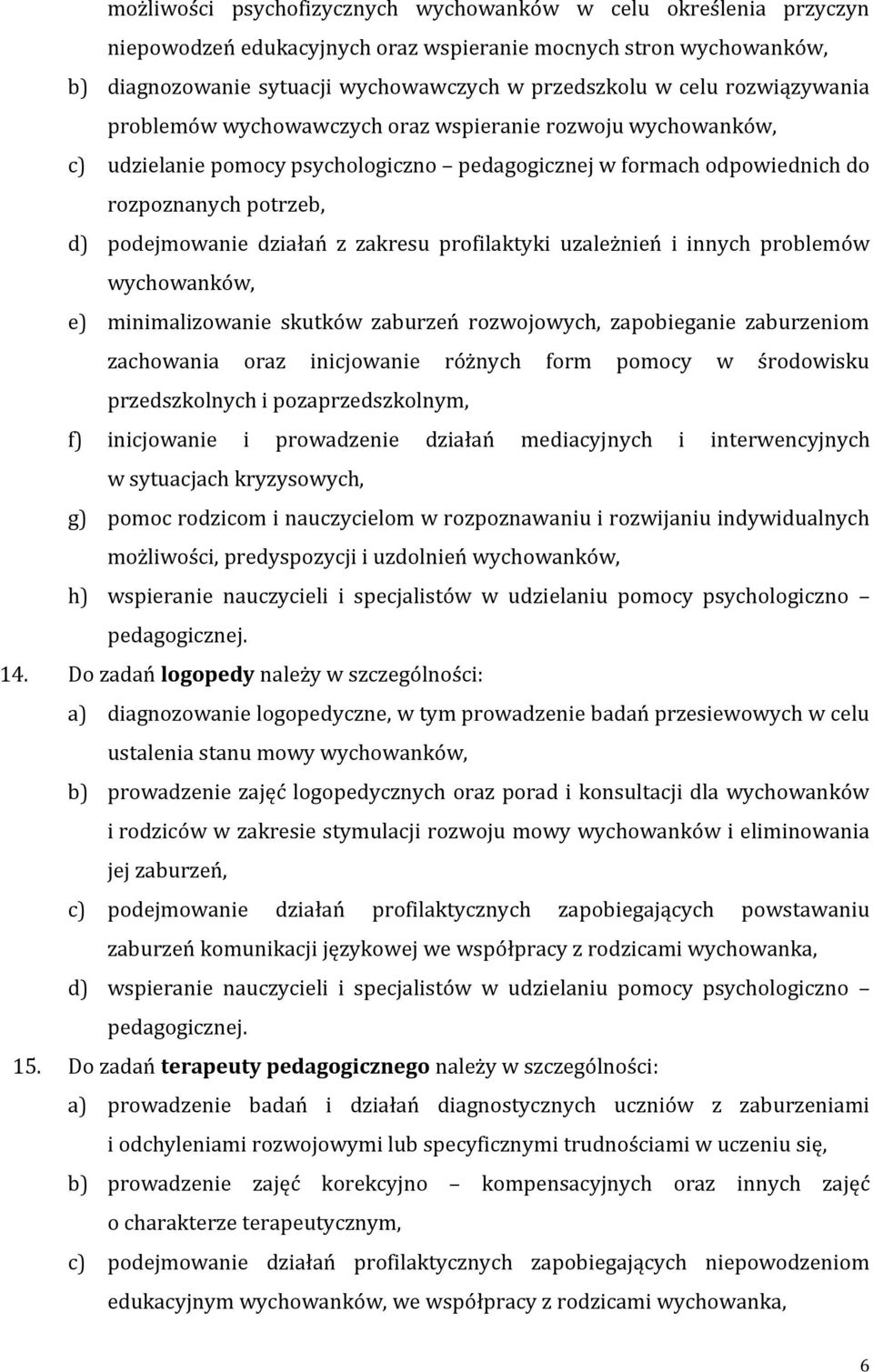 zakresu profilaktyki uzależnień i innych problemów wychowanków, e) minimalizowanie skutków zaburzeń rozwojowych, zapobieganie zaburzeniom zachowania oraz inicjowanie różnych form pomocy w środowisku