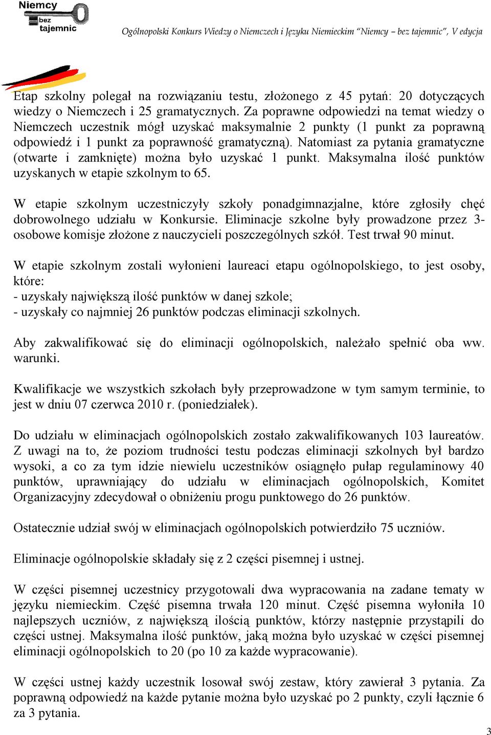 Natomiast za pytania gramatyczne (otwarte i zamknięte) można było uzyskać 1 punkt. Maksymalna ilość punktów uzyskanych w etapie szkolnym to 65.