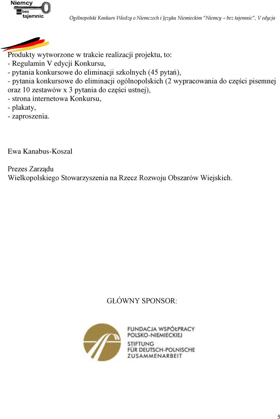 pisemnej oraz 10 zestawów x 3 pytania do części ustnej), - strona internetowa Konkursu, - plakaty, - zaproszenia.