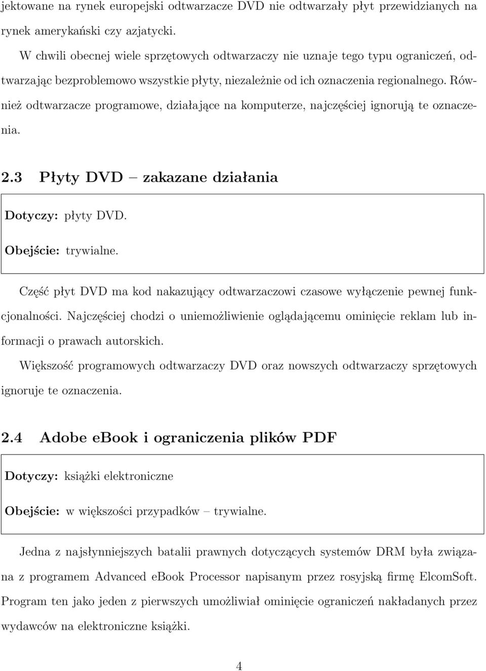 Również odtwarzacze programowe, działające na komputerze, najczęściej ignorują te oznaczenia. 2.3 Płyty DVD zakazane działania Dotyczy: płyty DVD. Obejście: trywialne.