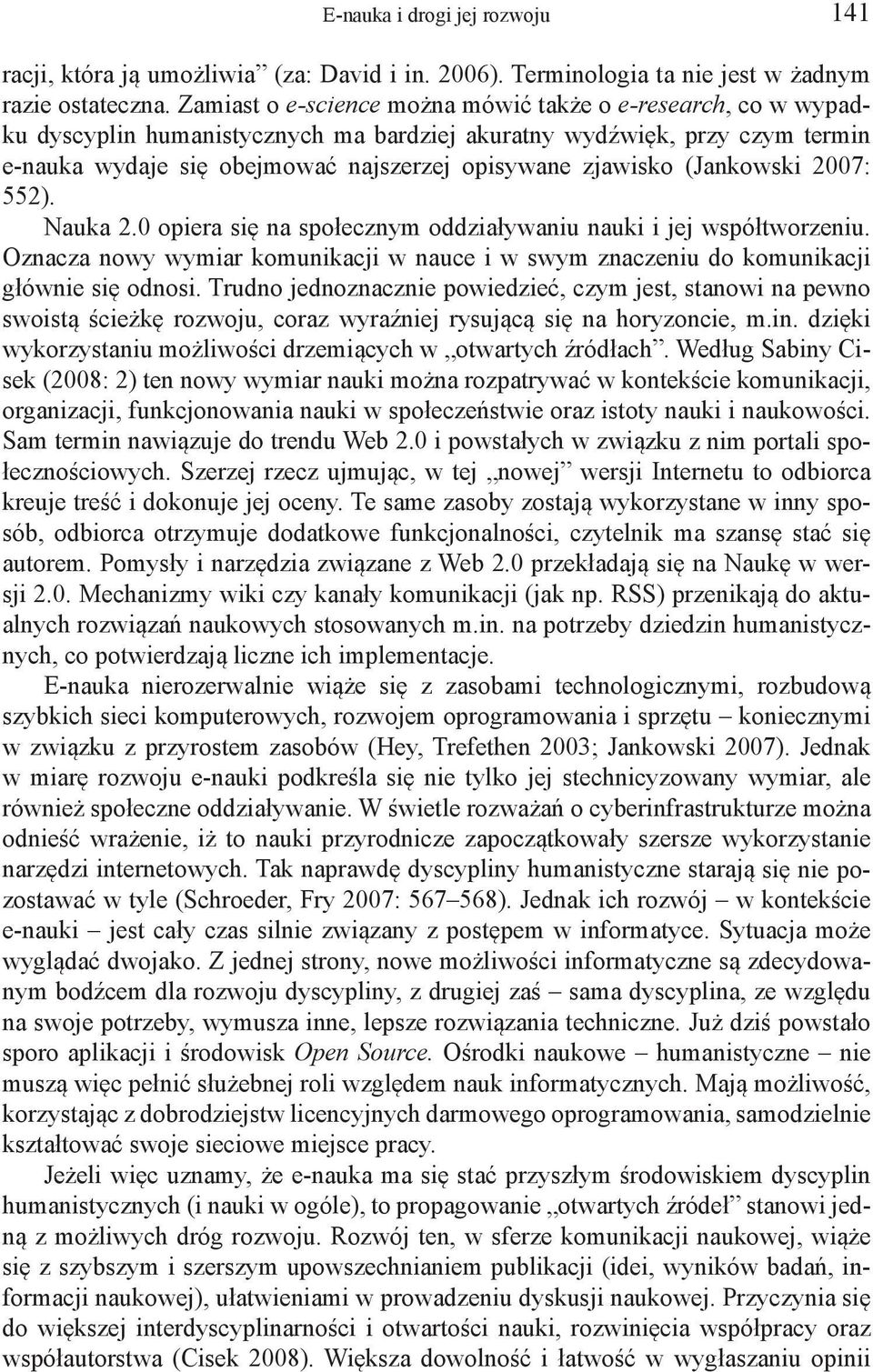 (Jankowski 2007: 552). Nauka 2.0 opiera się na społecznym oddziaływaniu nauki i jej współtworzeniu. Oznacza nowy wymiar komunikacji w nauce i w swym znaczeniu do komunikacji głównie się odnosi.