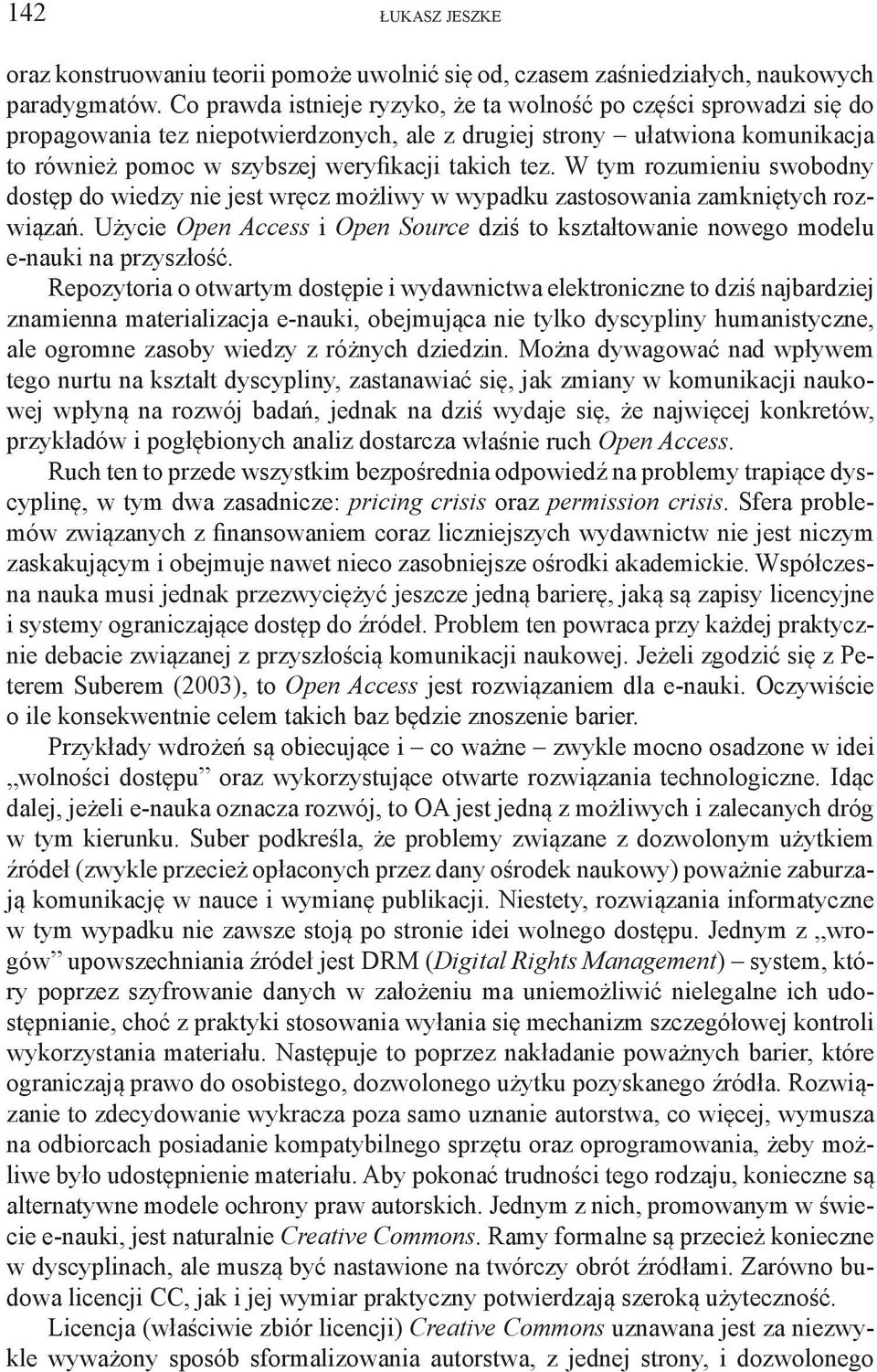 W tym rozumieniu swobodny dostęp do wiedzy nie jest wręcz możliwy w wypadku zastosowania zamkniętych rozwiązań.