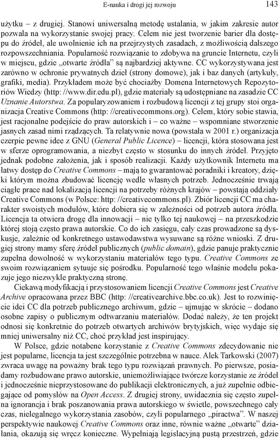 Popularność rozwiązanie to zdobywa na gruncie Internetu, czyli w miejscu, gdzie otwarte źródła są najbardziej aktywne.