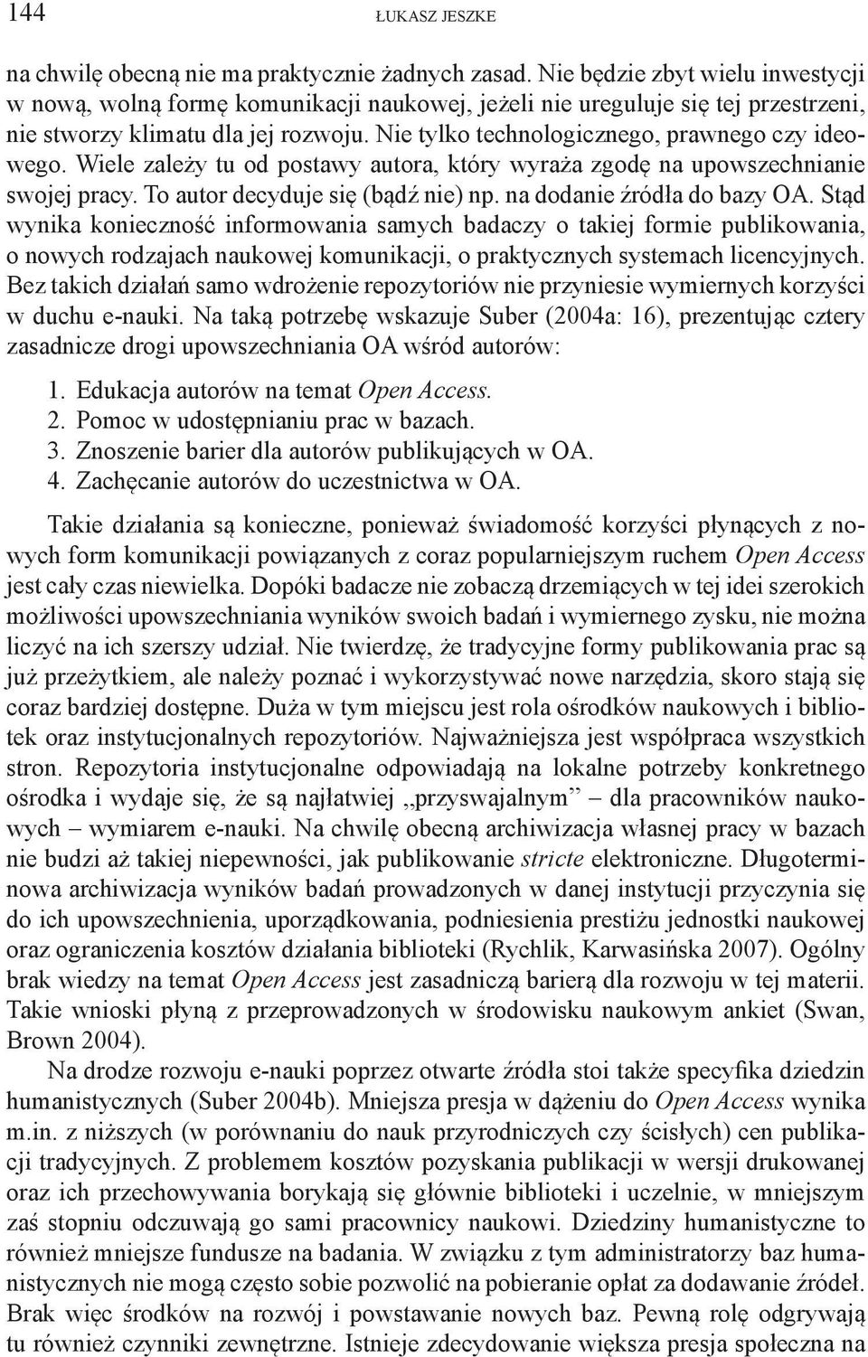 Nie tylko technologicznego, prawnego czy ideowego. Wiele zależy tu od postawy autora, który wyraża zgodę na upowszechnianie swojej pracy. To autor decyduje się (bądź nie) np.
