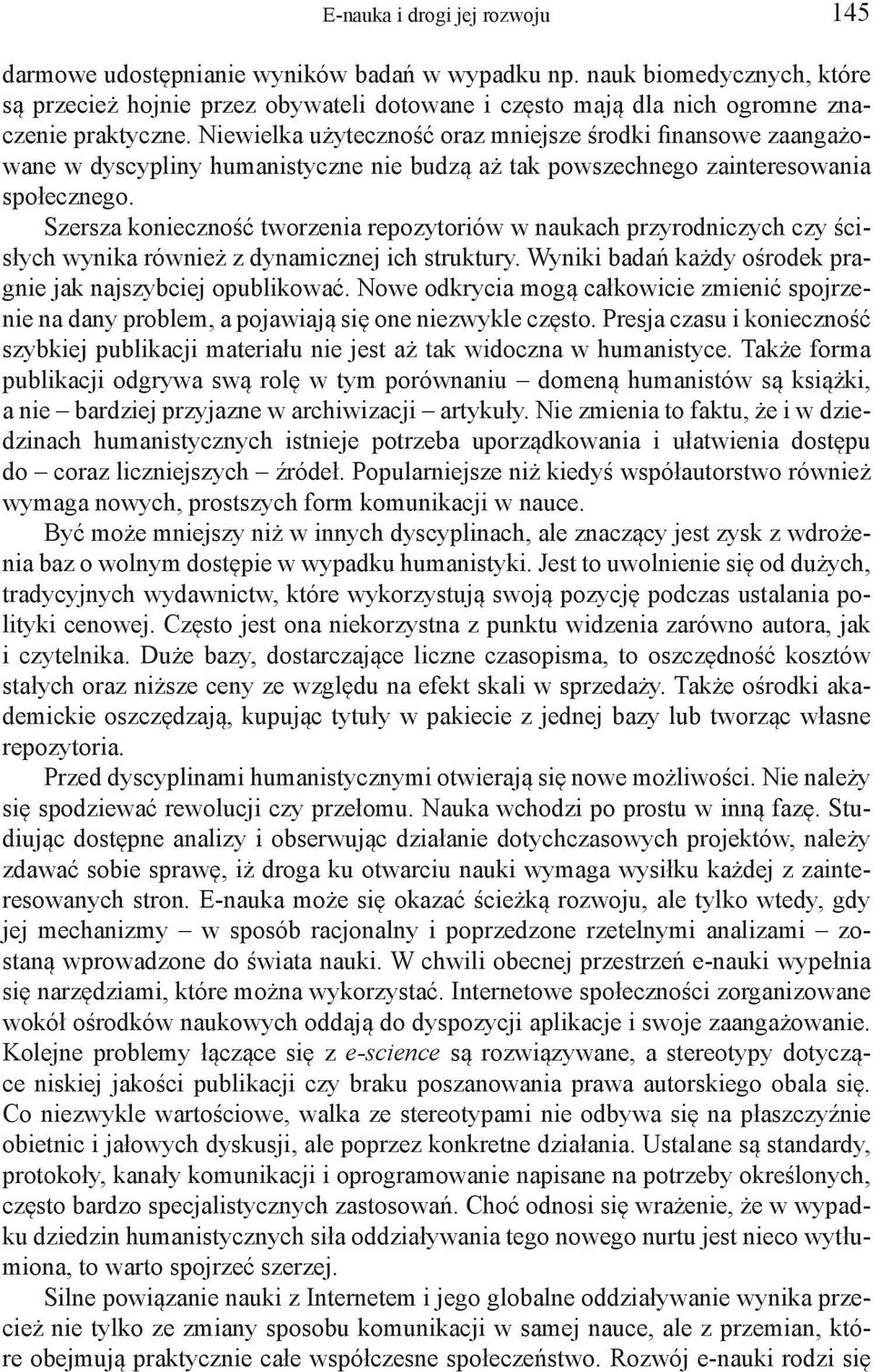 Niewielka użyteczność oraz mniejsze środki finansowe zaangażowane w dyscypliny humanistyczne nie budzą aż tak powszechnego zainteresowania społecznego.