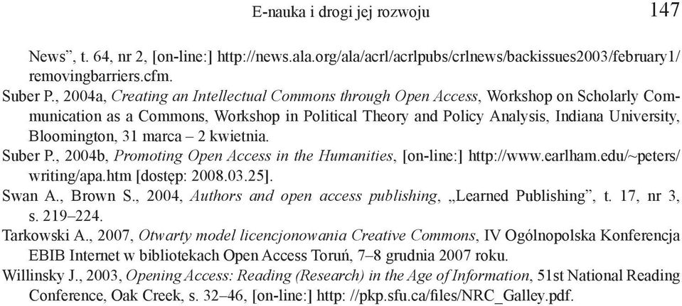 marca 2 kwietnia. Suber P., 2004b, Promoting Open Access in the Humanities, [on-line:] http://www.earlham.edu/~peters/ writing/apa.htm [dostęp: 2008.03.25]. Swan A., Brown S.