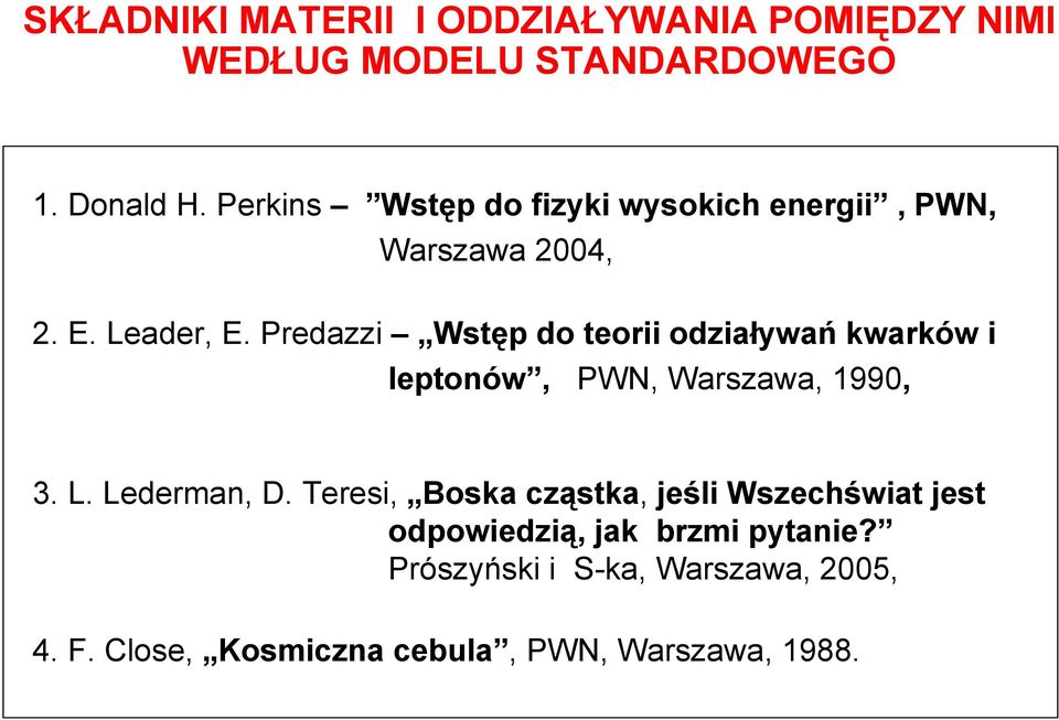 Predazzi Wstęp do teorii odziaływań kwarków i leptonów, PWN, Warszawa, 1990, 3. L. Lederman, D.