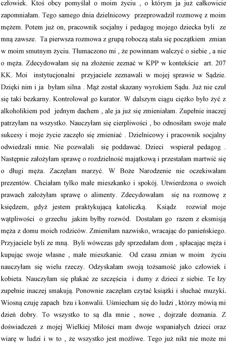 Tłumaczono mi, że powinnam walczyć o siebie, a nie o męża. Zdecydowałam się na złożenie zeznać w KPP w kontekście art. 207 KK. Moi instytucjonalni przyjaciele zeznawali w mojej sprawie w Sądzie.