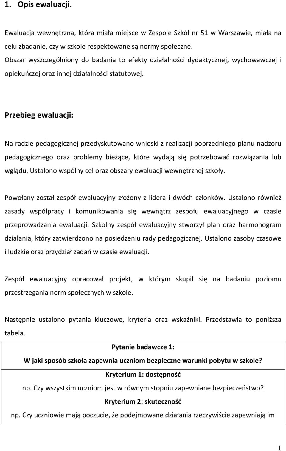 Przebieg ewaluacji: Na radzie pedagogicznej przedyskutowano wnioski z realizacji poprzedniego planu nadzoru pedagogicznego oraz problemy bieżące, które wydają się potrzebowad rozwiązania lub wglądu.