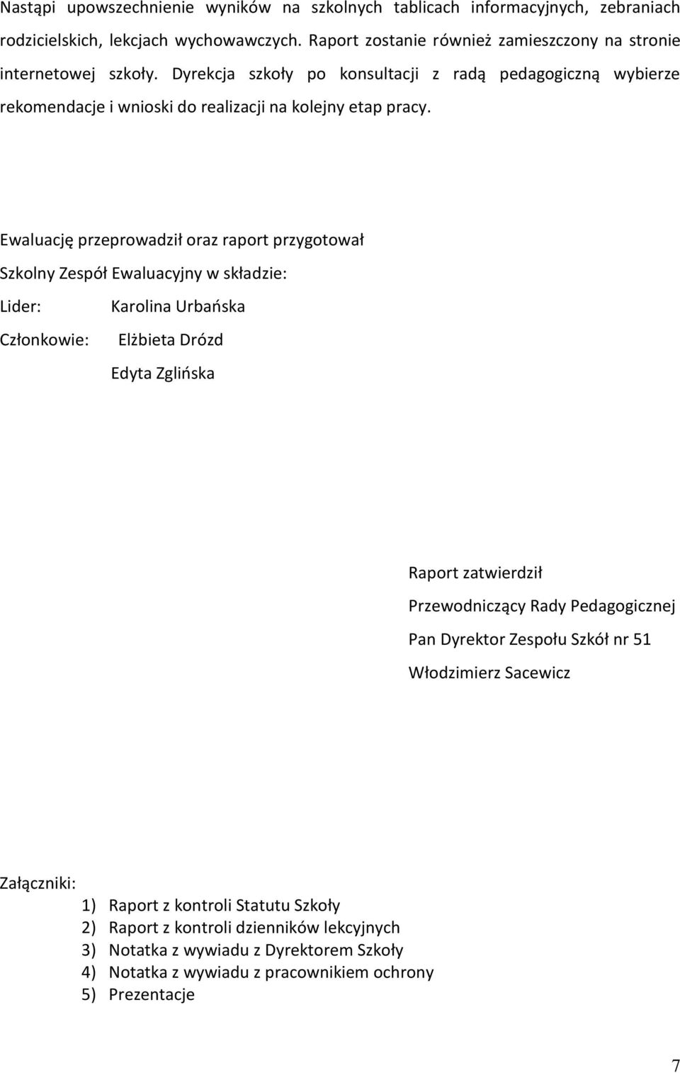 Ewaluację przeprowadził oraz raport przygotował Szkolny Zespół Ewaluacyjny w składzie: Lider: Członkowie: Karolina Urbaoska Elżbieta Drózd Edyta Zglioska Raport zatwierdził Przewodniczący