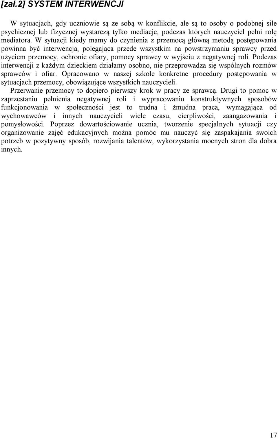 W sytuacji kiedy mamy do czynienia z przemocą główną metodą postępowania powinna być interwencja, polegająca przede wszystkim na powstrzymaniu sprawcy przed użyciem przemocy, ochronie ofiary, pomocy