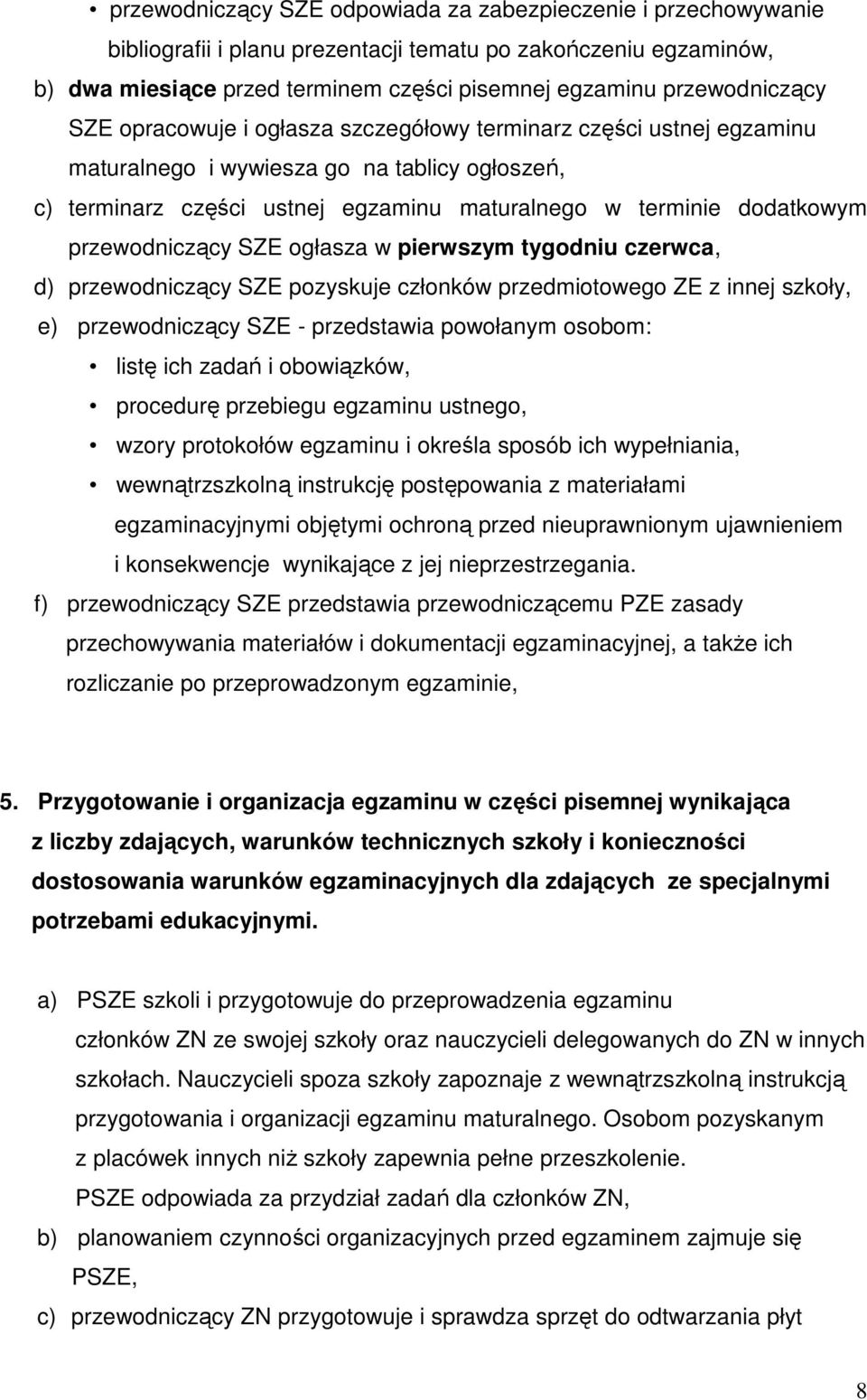 dodatkowym przewodniczący SZE ogłasza w pierwszym tygodniu czerwca, d) przewodniczący SZE pozyskuje członków przedmiotowego ZE z innej szkoły, e) przewodniczący SZE - przedstawia powołanym osobom: