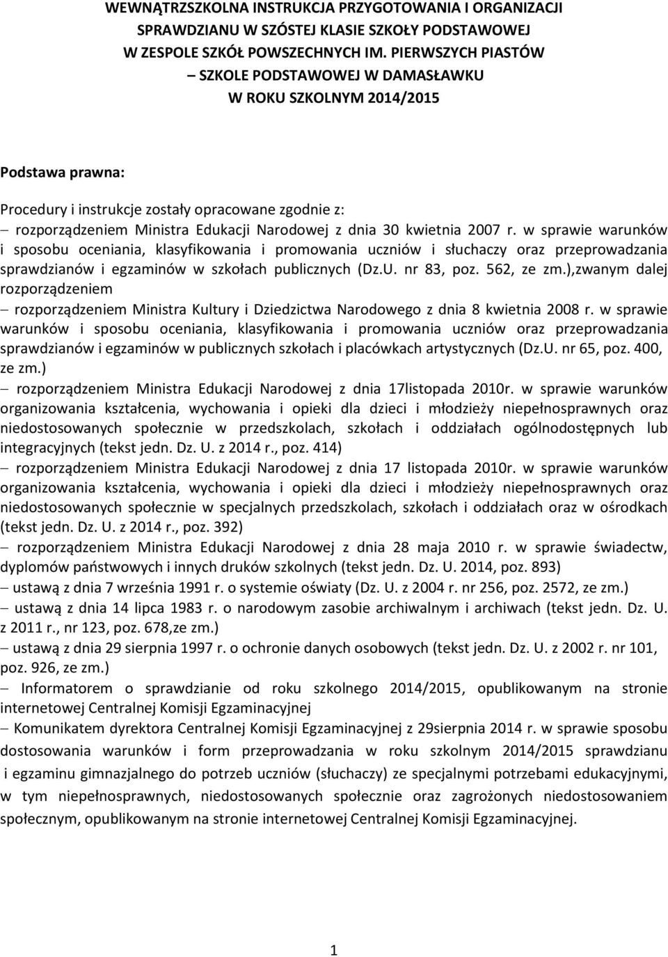 30 kwietnia 2007 r. w sprawie warunków i sposobu oceniania, klasyfikowania i promowania uczniów i słuchaczy oraz przeprowadzania sprawdzianów i egzaminów w szkołach publicznych (Dz.U. nr 83, poz.