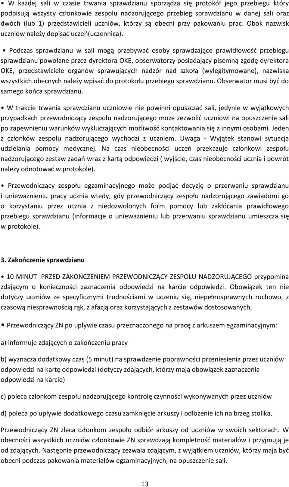 Podczas sprawdzianu w sali mogą przebywać osoby sprawdzające prawidłowość przebiegu sprawdzianu powołane przez dyrektora OKE, obserwatorzy posiadający pisemną zgodę dyrektora OKE, przedstawiciele