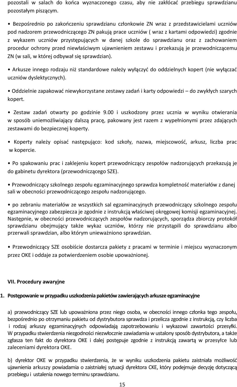 przystępujących w danej szkole do sprawdzianu oraz z zachowaniem procedur ochrony przed niewłaściwym ujawnieniem zestawu i przekazują je przewodniczącemu ZN (w sali, w której odbywał się sprawdzian).