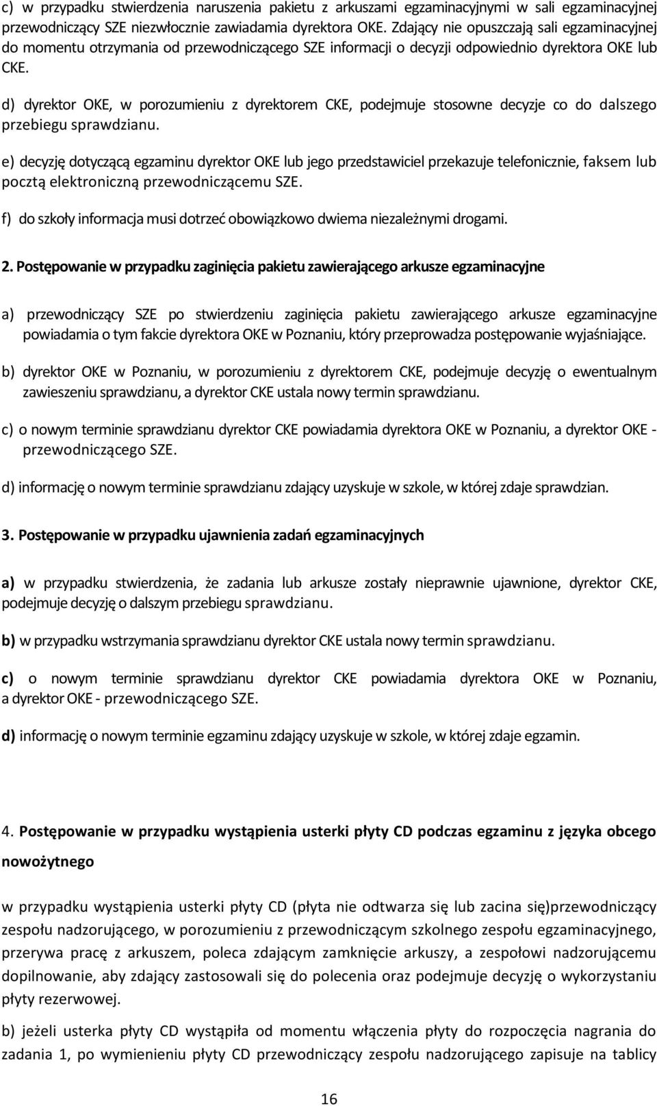 d) dyrektor OKE, w porozumieniu z dyrektorem CKE, podejmuje stosowne decyzje co do dalszego przebiegu sprawdzianu.