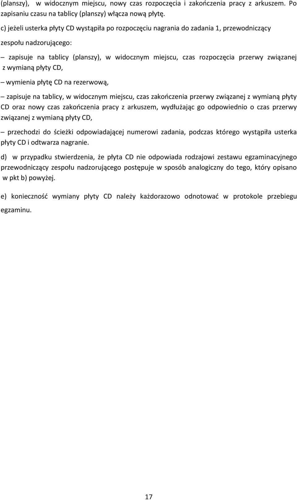 z wymianą płyty CD, wymienia płytę CD na rezerwową, zapisuje na tablicy, w widocznym miejscu, czas zakończenia przerwy związanej z wymianą płyty CD oraz nowy czas zakończenia pracy z arkuszem,