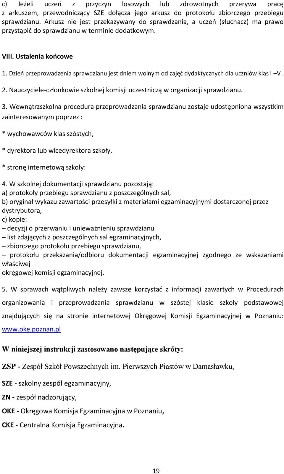 Dzień przeprowadzenia sprawdzianu jest dniem wolnym od zajęć dydaktycznych dla uczniów klas I V. 2. Nauczyciele-członkowie szkolnej komisji uczestniczą w organizacji sprawdzianu. 3.