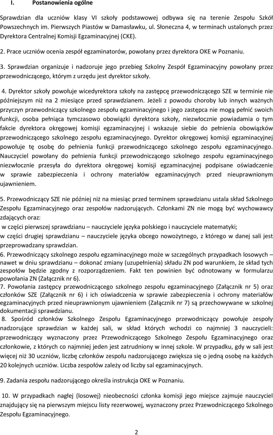 Sprawdzian organizuje i nadzoruje jego przebieg Szkolny Zespół Egzaminacyjny powołany przez przewodniczącego, którym z urzędu jest dyrektor szkoły. 4.