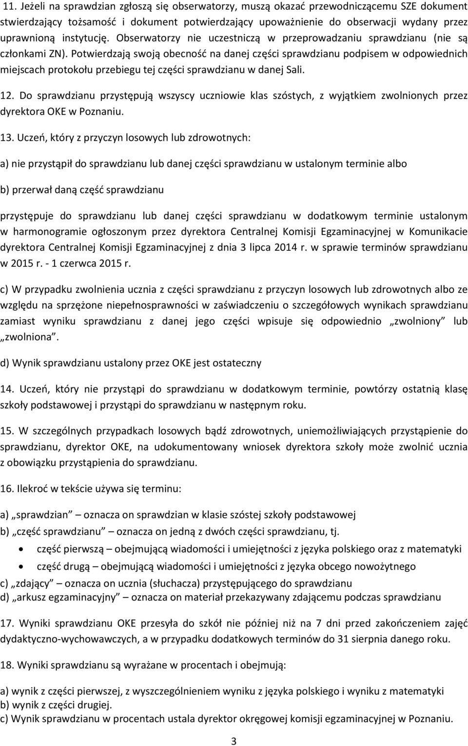 Potwierdzają swoją obecność na danej części sprawdzianu podpisem w odpowiednich miejscach protokołu przebiegu tej części sprawdzianu w danej Sali. 12.