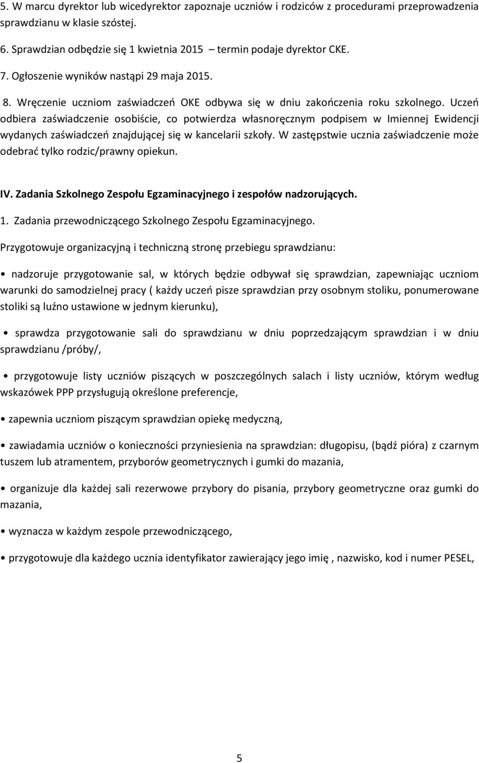 Uczeń odbiera zaświadczenie osobiście, co potwierdza własnoręcznym podpisem w Imiennej Ewidencji wydanych zaświadczeń znajdującej się w kancelarii szkoły.