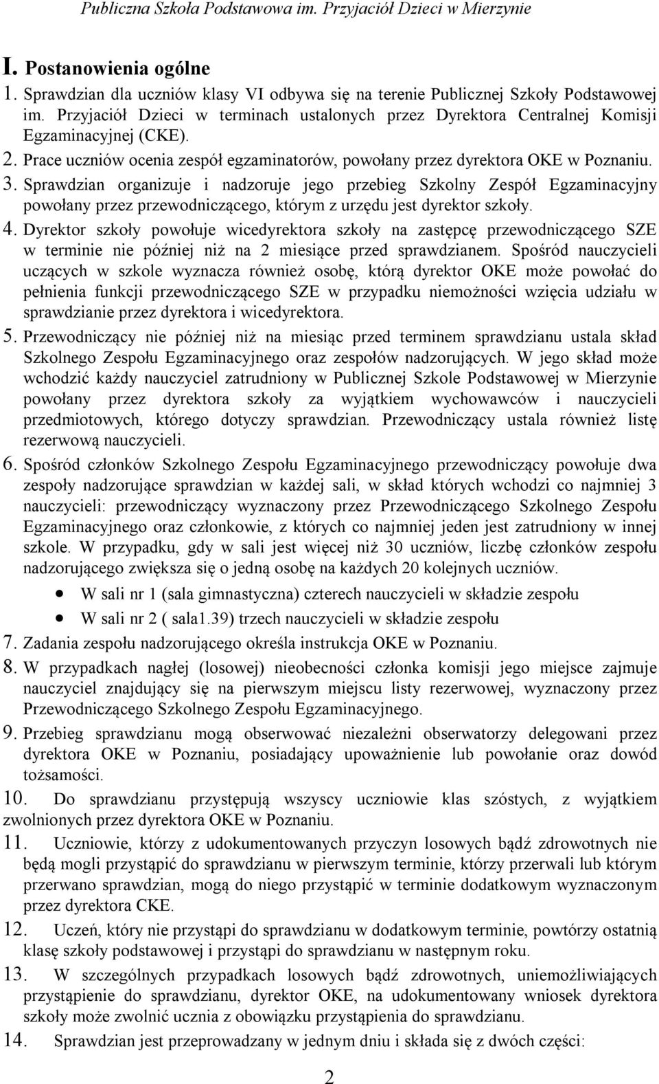 Sprawdzian organizuje i nadzoruje jego przebieg Szkolny Zespół Egzaminacyjny powołany przez przewodniczącego, którym z urzędu jest dyrektor szkoły. 4.