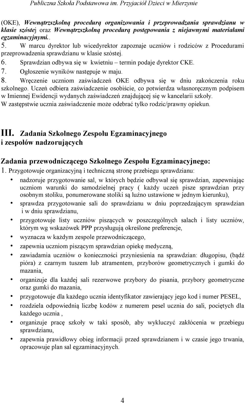 Ogłoszenie wyników następuje w maju. 8. Wręczenie uczniom zaświadczeń OKE odbywa się w dniu zakończenia roku szkolnego.