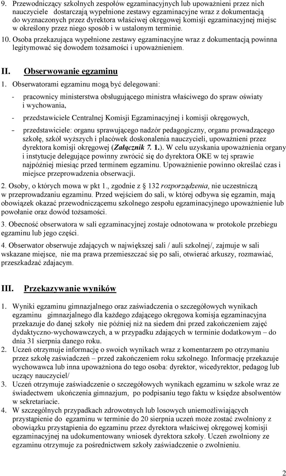 Osoba przekazująca wypełnione zestawy egzaminacyjne wraz z dokumentacją powinna legitymować się dowodem tożsamości i upoważnieniem. II. Obserwowanie egzaminu 1.