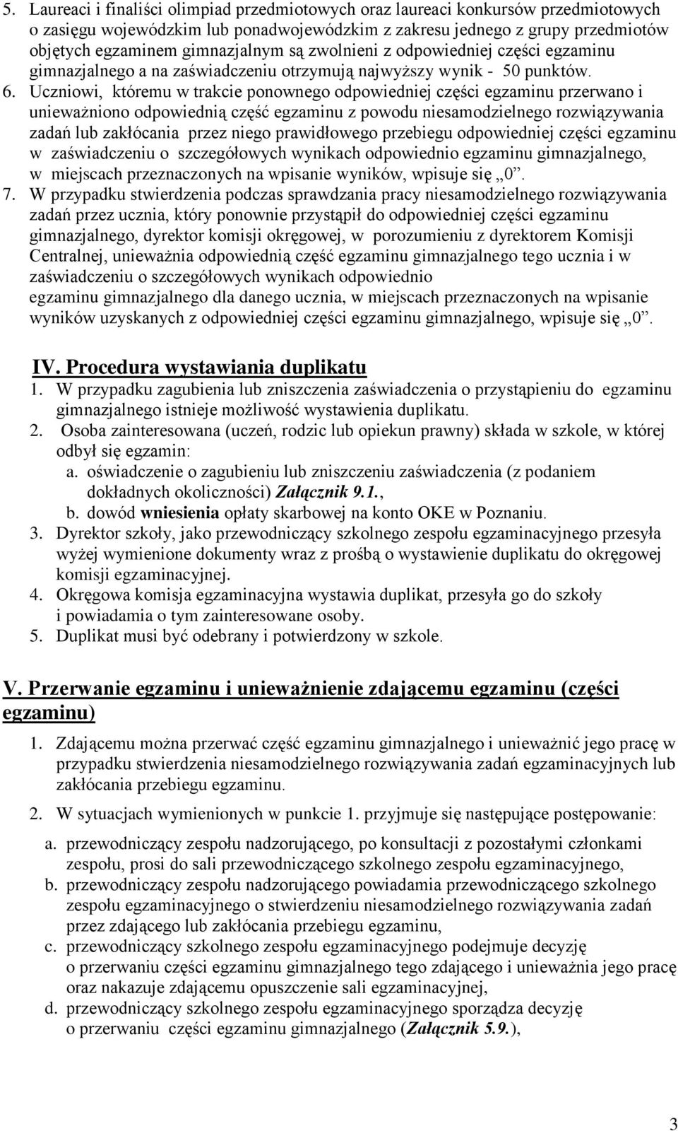 Uczniowi, któremu w trakcie ponownego odpowiedniej części egzaminu przerwano i unieważniono odpowiednią część egzaminu z powodu niesamodzielnego rozwiązywania zadań lub zakłócania przez niego