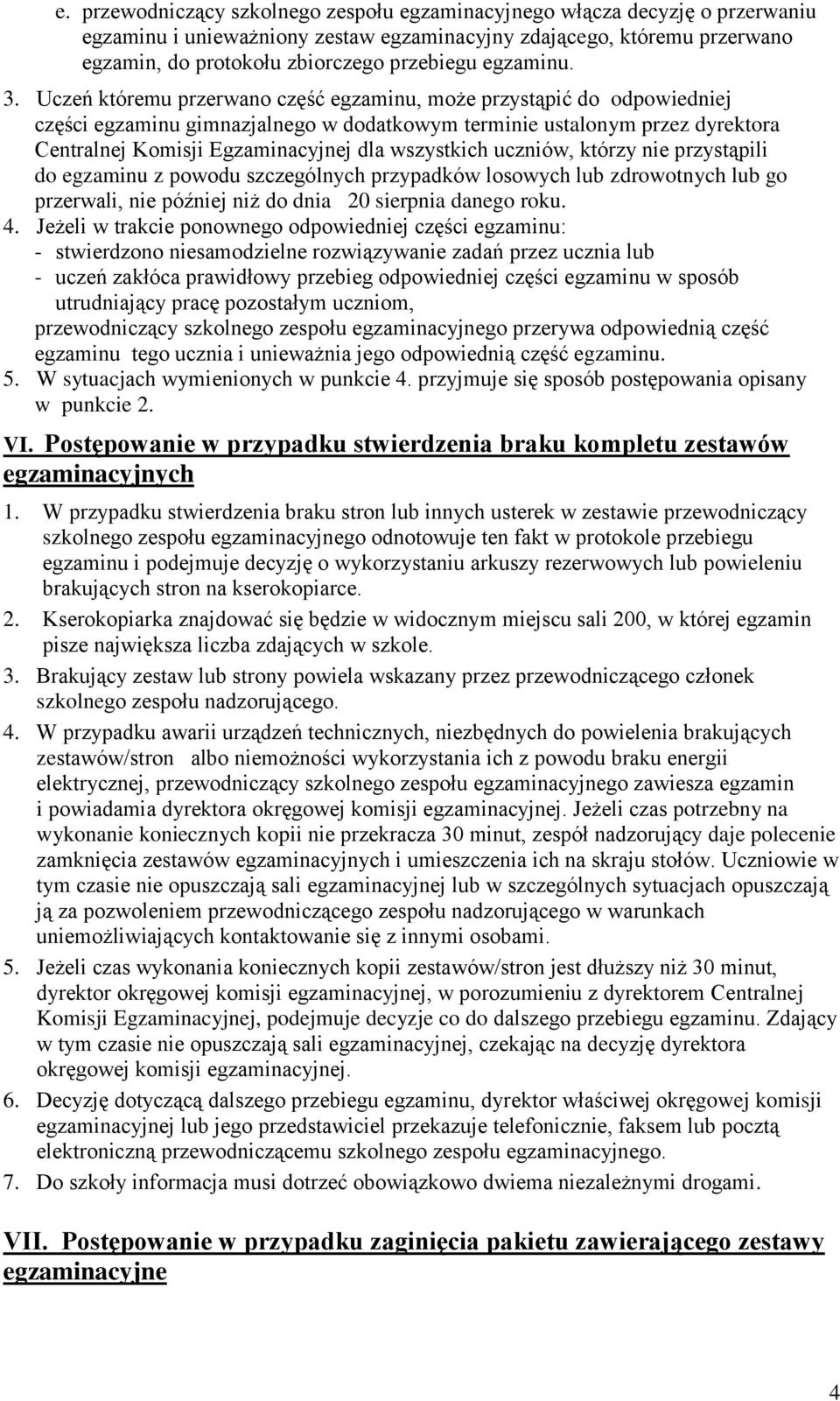 Uczeń któremu przerwano część egzaminu, może przystąpić do odpowiedniej części egzaminu gimnazjalnego w dodatkowym terminie ustalonym przez dyrektora Centralnej Komisji Egzaminacyjnej dla wszystkich