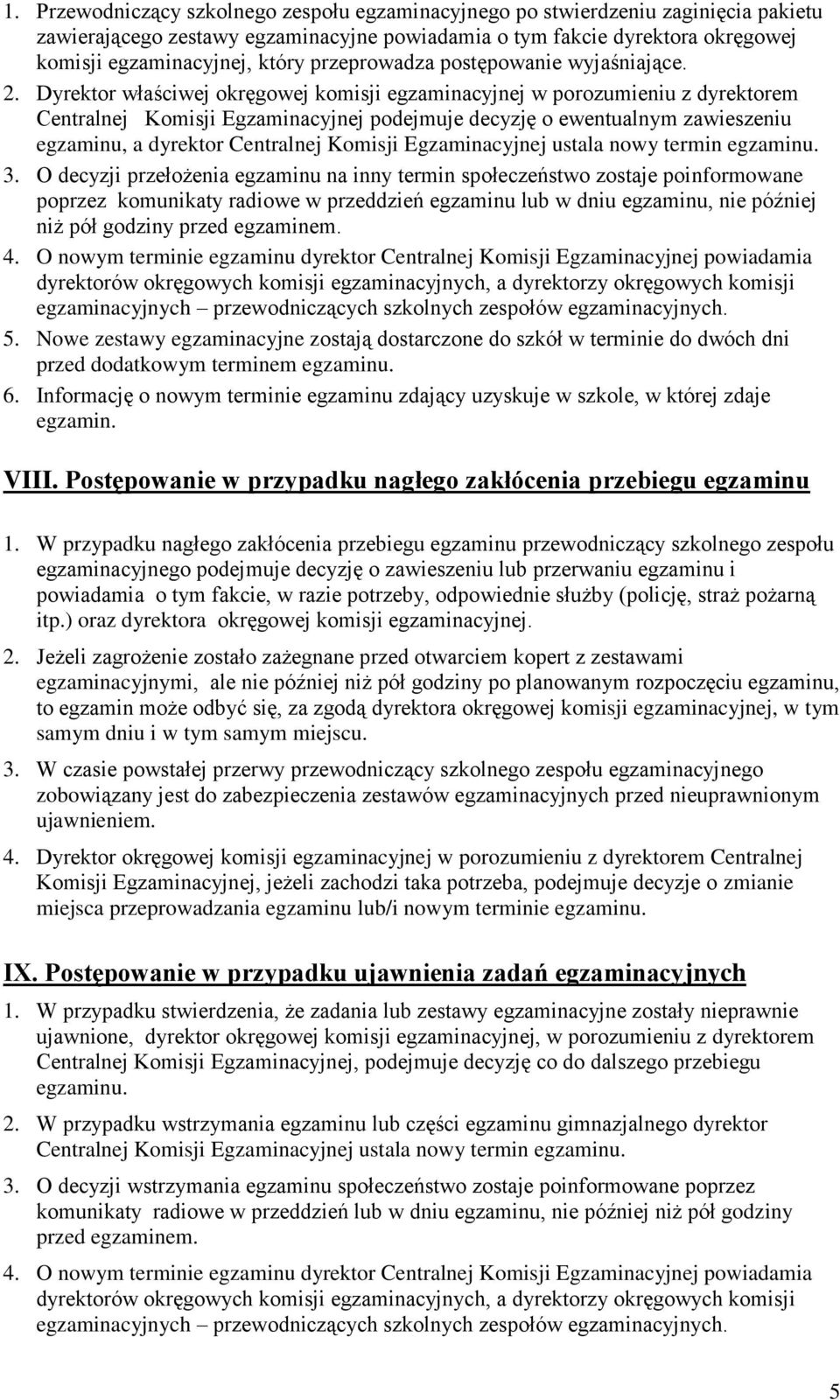 Dyrektor właściwej okręgowej komisji egzaminacyjnej w porozumieniu z dyrektorem Centralnej Komisji Egzaminacyjnej podejmuje decyzję o ewentualnym zawieszeniu egzaminu, a dyrektor Centralnej Komisji