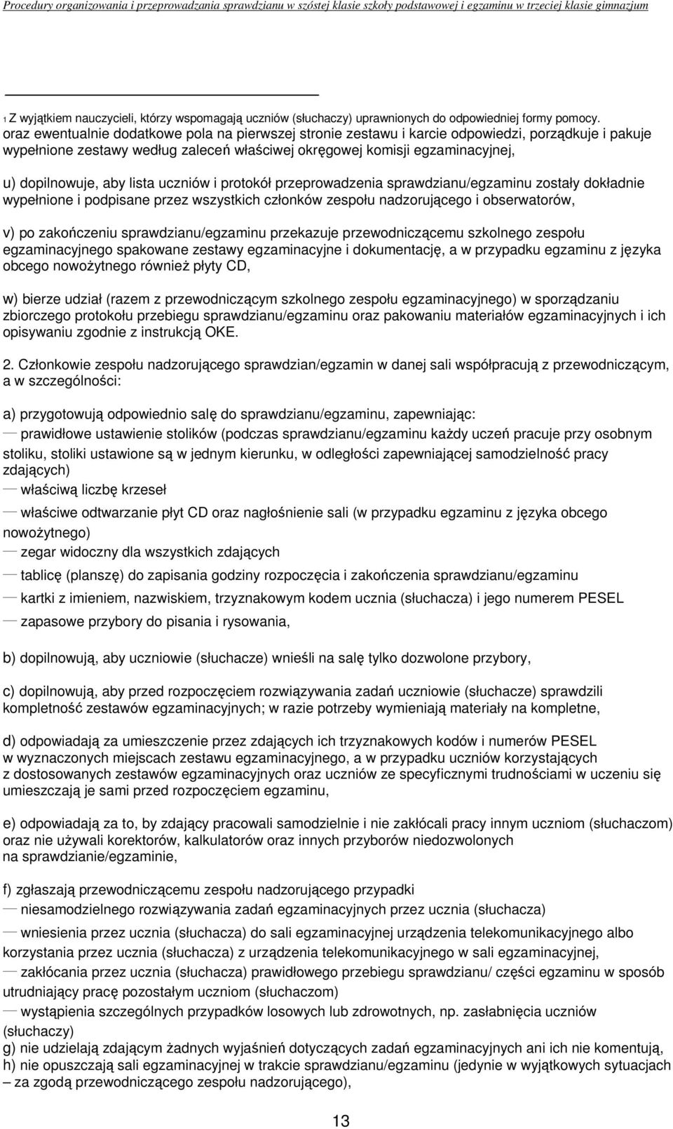 lista uczniów i protokół przeprowadzenia sprawdzianu/egzaminu zostały dokładnie wypełnione i podpisane przez wszystkich członków zespołu nadzorującego i obserwatorów, v) po zakończeniu