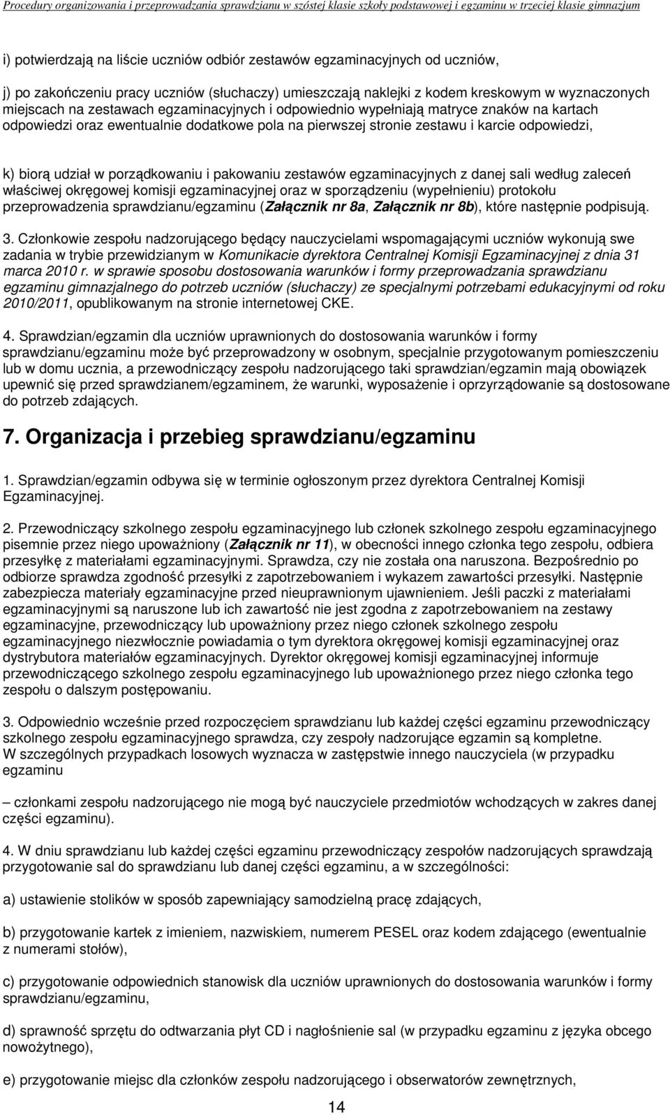 pakowaniu zestawów egzaminacyjnych z danej sali według zaleceń właściwej okręgowej komisji egzaminacyjnej oraz w sporządzeniu (wypełnieniu) protokołu przeprowadzenia sprawdzianu/egzaminu (Załącznik