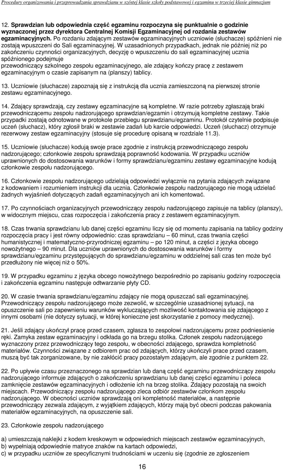 W uzasadnionych przypadkach, jednak nie później niż po zakończeniu czynności organizacyjnych, decyzję o wpuszczeniu do sali egzaminacyjnej ucznia spóźnionego podejmuje przewodniczący szkolnego