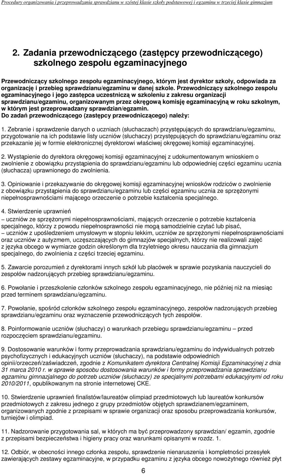 Przewodniczący szkolnego zespołu egzaminacyjnego i jego zastępca uczestniczą w szkoleniu z zakresu organizacji sprawdzianu/egzaminu, organizowanym przez okręgową komisję egzaminacyjną w roku