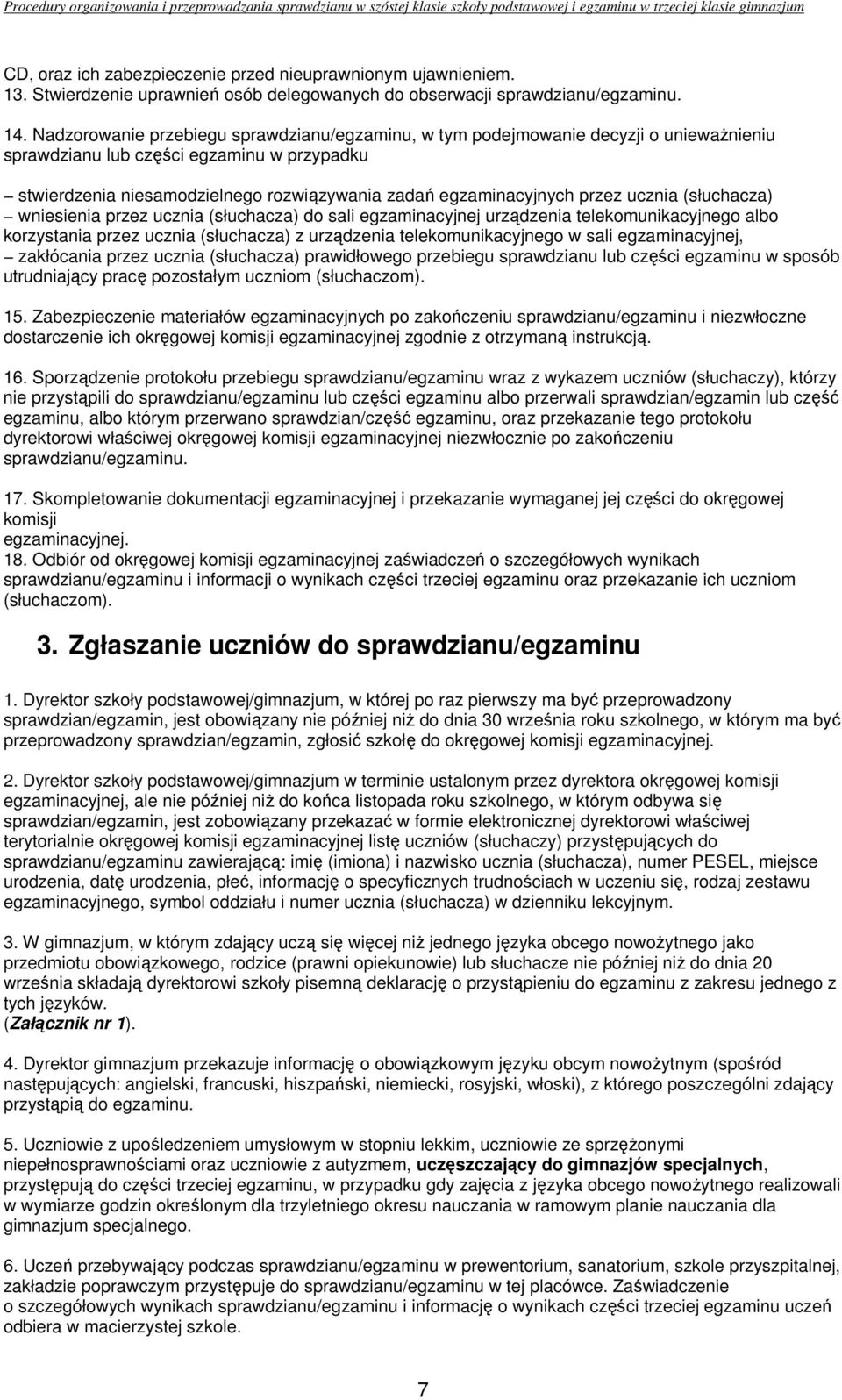 przez ucznia (słuchacza) wniesienia przez ucznia (słuchacza) do sali egzaminacyjnej urządzenia telekomunikacyjnego albo korzystania przez ucznia (słuchacza) z urządzenia telekomunikacyjnego w sali